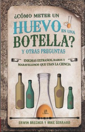 ¿Cómo meter un huevo en una botella? Y otras preguntas: Enigmas extraños, raros y maravillosos que usan la ciencia