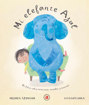 Mi elefante azul: Un libro sobre emociones pesadas y enormes