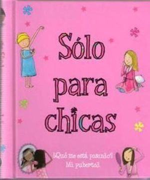 Sólo para chicas: ¿Qué me está pasando?: Mi pubertad