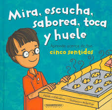 Mira, escucha, saborea, toca y huele: Aprende acerca de tus cinco sentidos