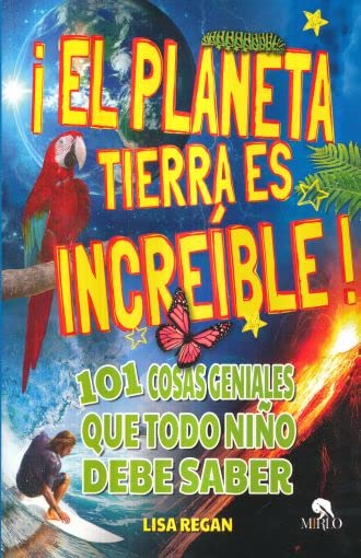 ¡El planeta Tierra es increíble!: 101 cosas que todo niño debe saber