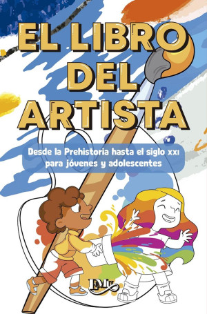 El libro del artista: Desde la Prehistoria hasta el siglo XXI para jóvenes y adolescentes