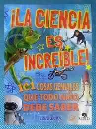 ¡La ciencia es increíble!: 101 cosas geniales que todo niño debe saber