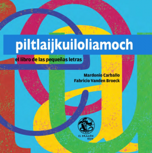 El libro de las pequeñas letras: piltlaijkuiloliamoch