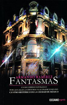 Fantasmas: Un recorrido novelesco por las calles, la historia y las tradiciones del centro histórico de la ciudad de México